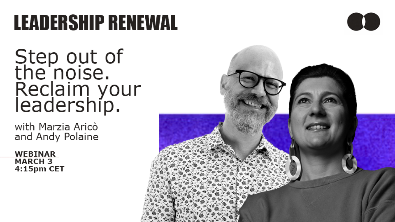 Leadership renewal: step out of the noise. Reclaim your leadership with Marzia and Andy. Webinar March 3, 4:15 CET